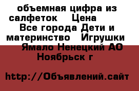 объемная цифра из салфеток  › Цена ­ 200 - Все города Дети и материнство » Игрушки   . Ямало-Ненецкий АО,Ноябрьск г.